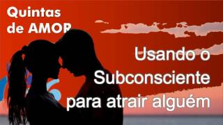 USAR O SUBCONSCIENTE PARA ATRAIR ALGUÉM [upl. by Havard745]