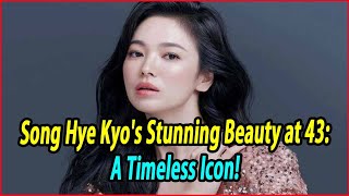 Song Hye Kyos Stunning Beauty at 43 A Timeless Icon [upl. by Ahsilrac]