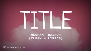 Meghan Trainor  Title Clean  Lyrics [upl. by Ellenoj]