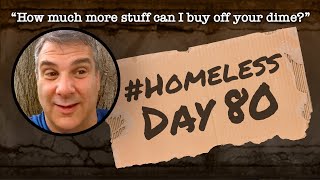 Homeless Day 80 “How much more stuff can I buy off your dime” [upl. by Korman]