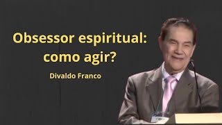 Obsessor espiritual como agir  Divaldo Franco [upl. by Widera]