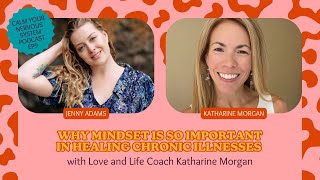 Why Mindset is Vital to Healing Chronic Illness with Love and Life Coach Katharine Morgan  Ep 9 [upl. by Helban]