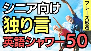 【シニア向け】英語スピーキング力を一気にアップするための独り言英会話50フレーズ～聞き流し英語シャワー～ [upl. by Thetos]