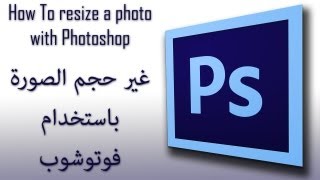 How To resize a photo using Photoshop CS6 تغيير حجم الصورة باستخدام فوتوشوب [upl. by Ahseram78]