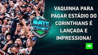 Vaquinha pra PAGAR ESTÁDIO do Corinthians já ARRECADA mais de R 4 MI Mbappé DETONADO  BATEPRONTO [upl. by Sateia]