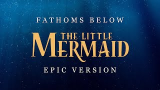 Fathoms Below  The Little Mermaid  EPIC VERSION [upl. by Darius]