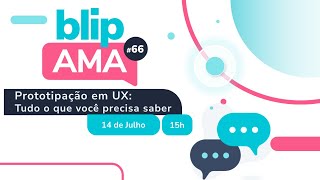 Prototipação em UX o que é qual a importância e ferramentas para aplicar  Blip AMA 66 [upl. by Dionne]