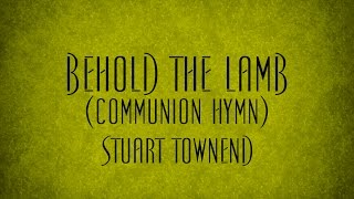 Behold the Lamb Communion Hymn  Stuart Townend [upl. by Artair]