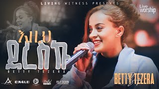 እዚህ ደረስኩ  ቤቲ ተዘራ Live Worship Ezih Deresku  Betty Tezera2017 EC2024 [upl. by Ahmar96]