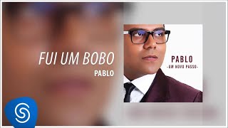 Pablo  ​ Fui um Bobo Álbum Um Novo Passo Áudio Oficial [upl. by Hamo116]