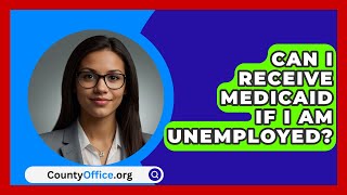 Can I Receive Medicaid If I Am Unemployed  CountyOfficeorg [upl. by Sucramal]