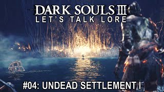 Dark Souls 3 Lets Talk Lore 04 Undead Settlement I [upl. by Eidolem]