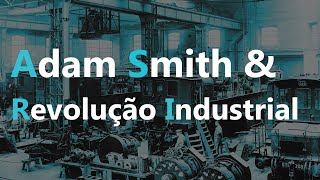 Adam Smith e a Revolução Industrial I 1 [upl. by Anglim]