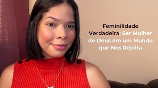 FEMINILIDADE VERDADEIRA Ser mulher de Deus em um mundo que nos rejeita [upl. by Wendie813]