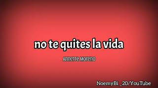 No te quites la vida  Annette Moreno letra [upl. by Nosnarb]