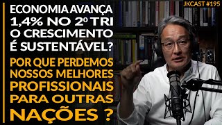 Economia Avança 14 no 2o TRI o crescimento é sustentável Fuga de Capital Humano  JK Cast 195 [upl. by Etteragram]