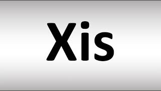 How to Pronounce XIS [upl. by Walliw]