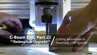 22 Cutting Aluminium and Tramming CNC Spindle 22  Design Upgrade [upl. by Anirdua]