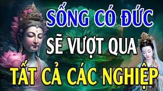 Sống Có ĐỨC sẽ vượt tất cả NGHIỆP CHƯỚNG  Lời Phật Dạy hay quá [upl. by Solracsiul]