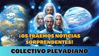 COLECTIVO PLEYADIANO ¡OS TRAEMOS NOTICIAS SORPRENDENTES [upl. by Modesta683]