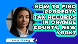 How To Find Property Tax Records In Orange County New York  CountyOfficeorg [upl. by Chiquita]