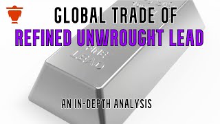 Global Trade of Refined Unwrought Lead Trends Opportunities Uses Analysis [upl. by Etteinotna845]