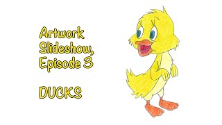 Artwork Slideshow Episode 3  Ducks [upl. by Ramiah]