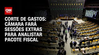 Corte de gastos Câmara fará sessões extras para analistar pacote fiscal  AGORA CNN [upl. by Folsom]