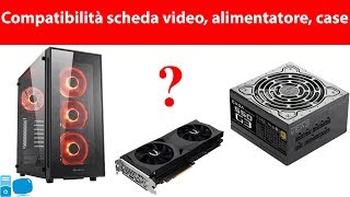 Verificare la Compatibilità tra Scheda Video Alimentatore e Case [upl. by Anwahs949]