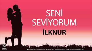 Seni Seviyorum İLKNUR  İsme Özel Aşk Şarkısı [upl. by Edison423]