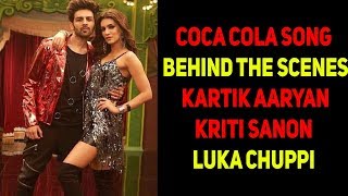 COCA COLA Song – Behind The Scenes  Kartik Aaryan  Kriti Sanon  Luka Chuppi [upl. by Nanete]