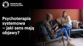 Psychoterapia systemowa – jaki sens mają objawy  dr Anna Kubiak dr Aleksandra Dopierała [upl. by Decca11]