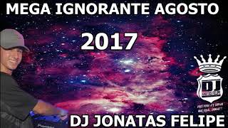 MEGA IGNORANTE AGOSTO 2017 DJ JONATAS FELIPE [upl. by Weidman]