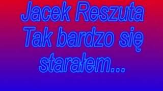 Jacek Reszuta  Tak bardzo się starałem [upl. by Klockau801]