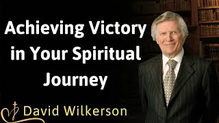 Achieving Victory in Your Spiritual Journey  David Wilkerson [upl. by Paul]