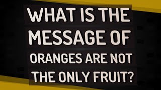 What is the message of Oranges Are Not the Only Fruit [upl. by Way676]