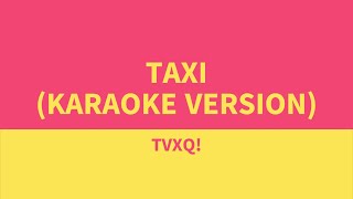 TAXI  TVXQ Karaoke Version [upl. by Cailean430]