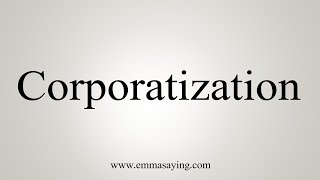 How To Say Corporatization [upl. by Acim747]