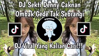 DJ SEKTI DENNY CAKNAN  OMBAK GEDE TAK SEBRANGI VIRAL TIKTOK 2024 [upl. by Adihaj609]