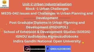 Urban Industrialisation Unit2 Block 1 Urban Challenges MEDS 042 PGDUPDL SOEDS ignou industrial [upl. by Neelyaj644]