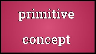 Primitive concept Meaning [upl. by Torhert462]