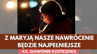 Z Maryją nasze nawrócenie będzie najpełniejsze  ks Sławomir Kostrzewa [upl. by Standice154]