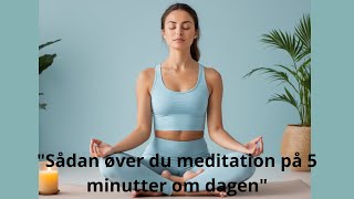 quotSådan øver du meditation på kun 5 minutter om dagenquot [upl. by Cirded277]