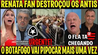 URGENTE RENATA FAN DESTROÇOU OS ANTIS quotBOTAFOGO VAI PIPOCARquot O MALVADÃO ESTA CHEGANDO EM [upl. by Zena132]