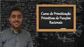 Curso de Primitivação  Aula 4  Primitivação de Funções de Fração Racional [upl. by Acceb808]