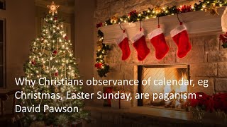 Why Christians observance of calendar eg Christmas Easter Sunday are paganism  David Pawson [upl. by Ruomyes]