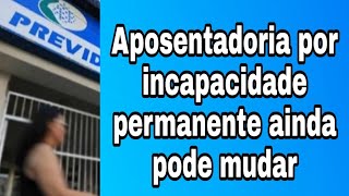 Aposentadoria por incapacidade permanente ainda pode mudar [upl. by Ariella32]