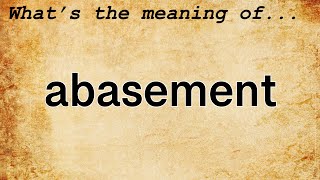 Abasement Meaning  Definition of Abasement [upl. by Aissak]