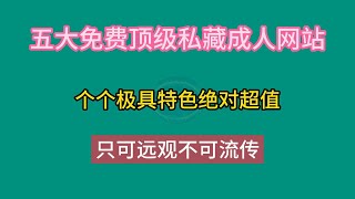 五大成人网站，免费顶级私藏，个个极具特色绝对超值，只可远观不可流传 [upl. by Drauode62]