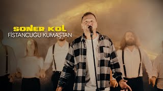 Soner Kol  Fistancuğu Kumaştan [upl. by Carew]